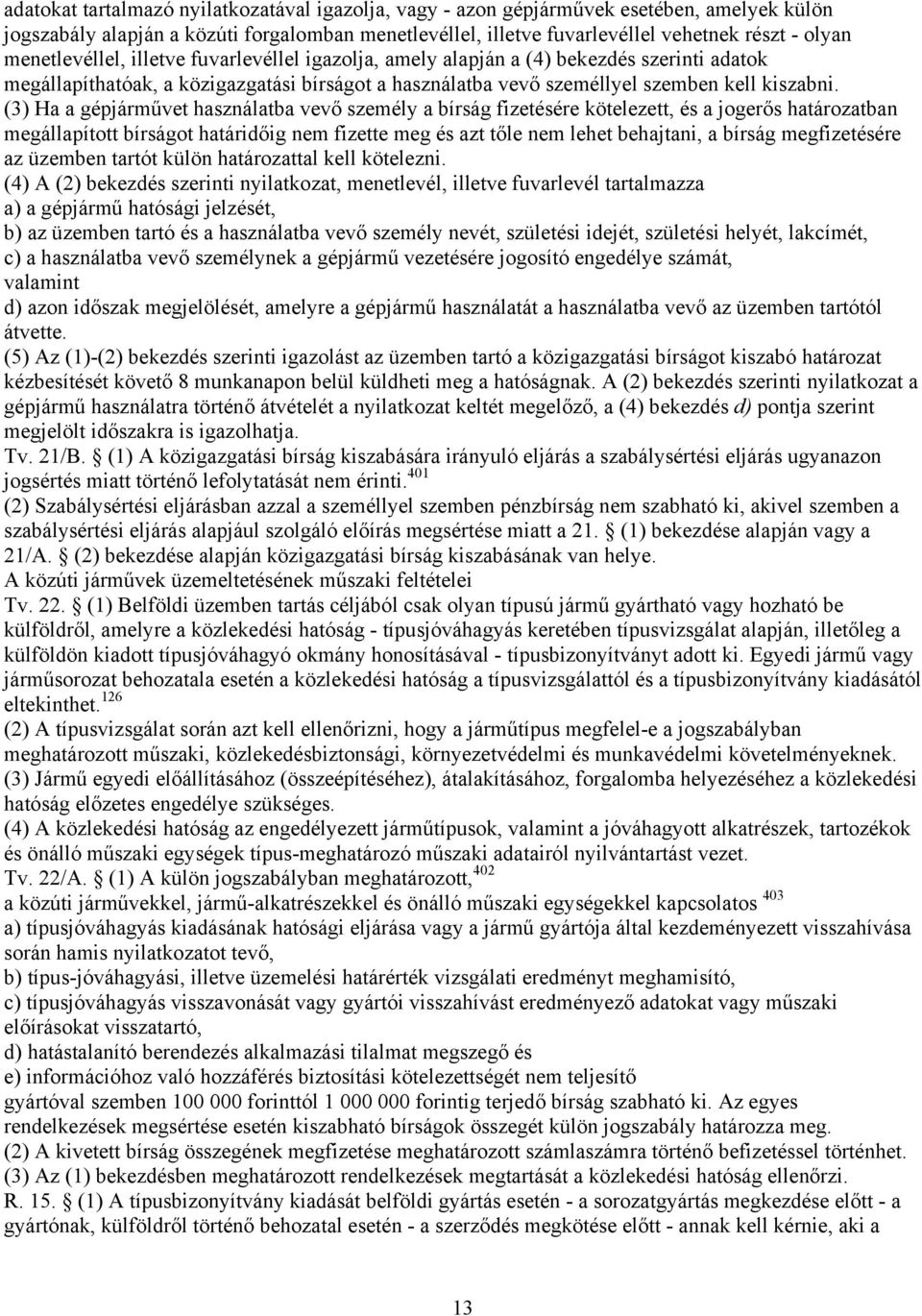(3) Ha a gépjárművet használatba vevő személy a bírság fizetésére kötelezett, és a jogerős határozatban megállapított bírságot határidőig nem fizette meg és azt tőle nem lehet behajtani, a bírság