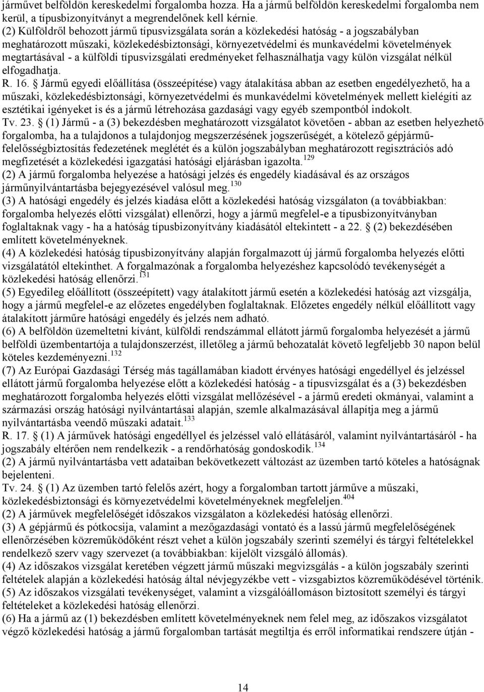 a külföldi típusvizsgálati eredményeket felhasználhatja vagy külön vizsgálat nélkül elfogadhatja. R. 16.