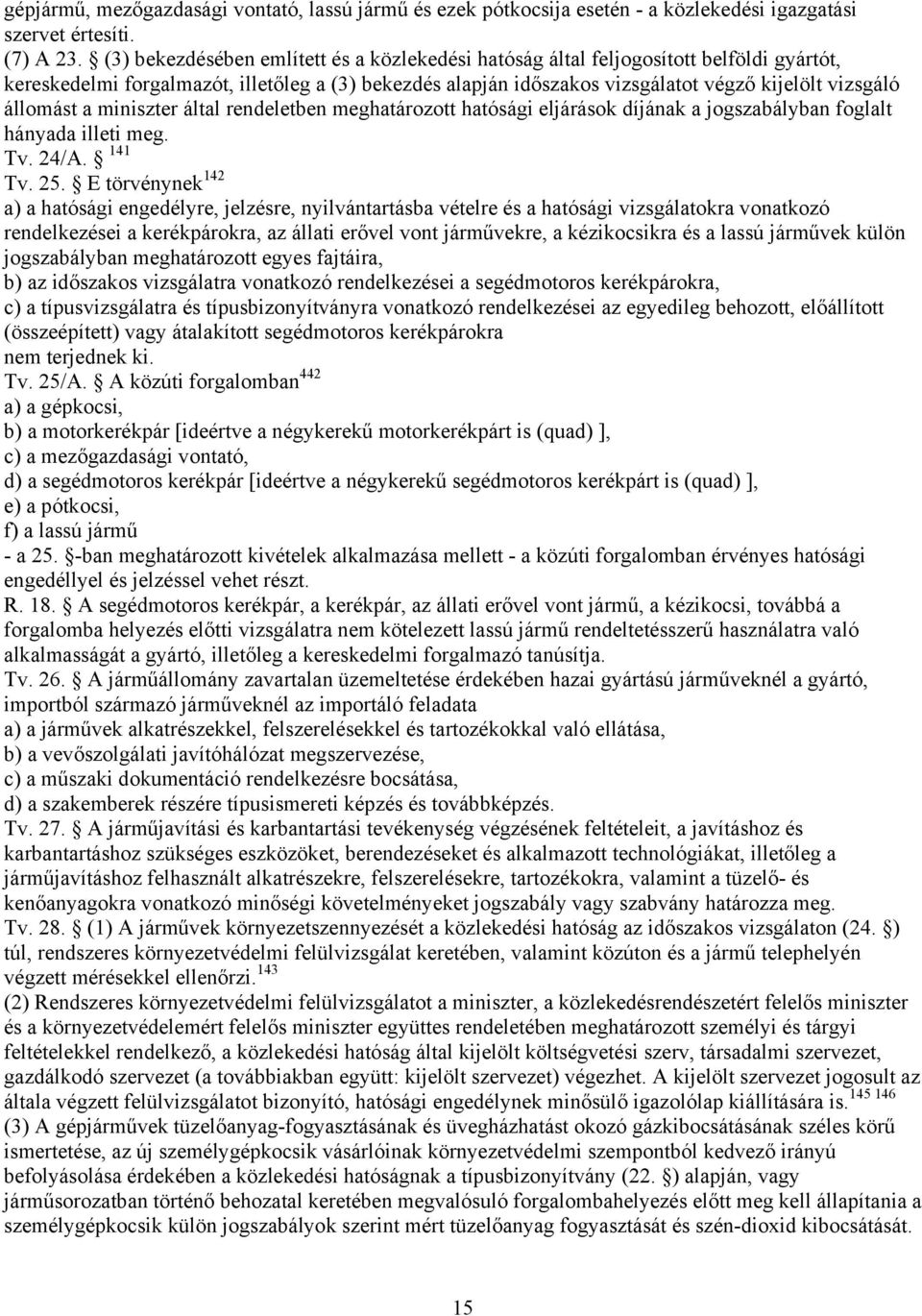 állomást a miniszter által rendeletben meghatározott hatósági eljárások díjának a jogszabályban foglalt hányada illeti meg. Tv. 24/A. 141 Tv. 25.