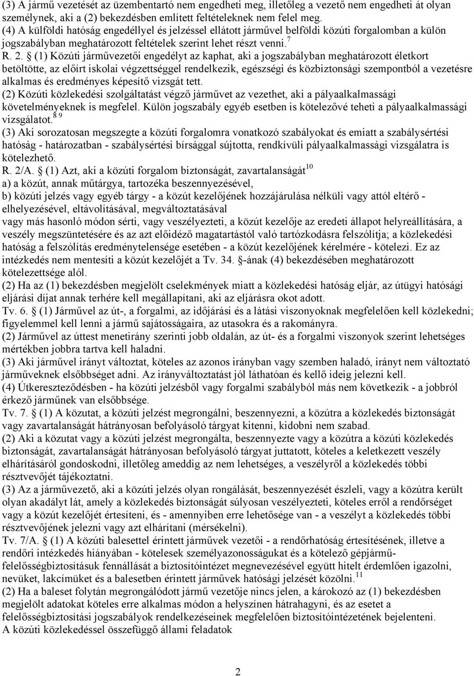 (1) Közúti járművezetői engedélyt az kaphat, aki a jogszabályban meghatározott életkort betöltötte, az előírt iskolai végzettséggel rendelkezik, egészségi és közbiztonsági szempontból a vezetésre