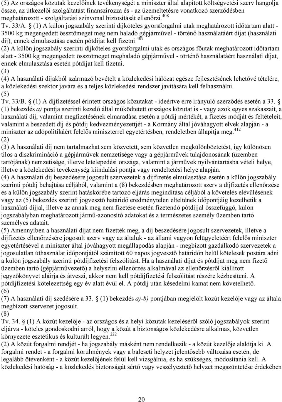 (1) A külön jogszabály szerinti díjköteles gyorsforgalmi utak meghatározott időtartam alatt - 3500 kg megengedett össztömeget meg nem haladó gépjárművel - történő használatáért díjat (használati