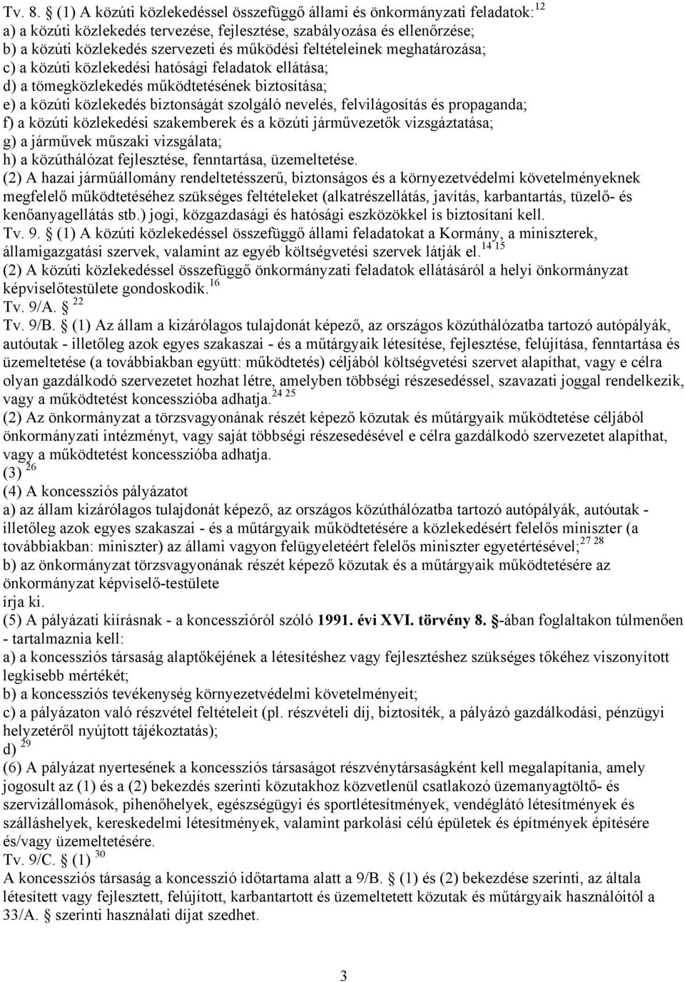 feltételeinek meghatározása; c) a közúti közlekedési hatósági feladatok ellátása; d) a tömegközlekedés működtetésének biztosítása; e) a közúti közlekedés biztonságát szolgáló nevelés, felvilágosítás