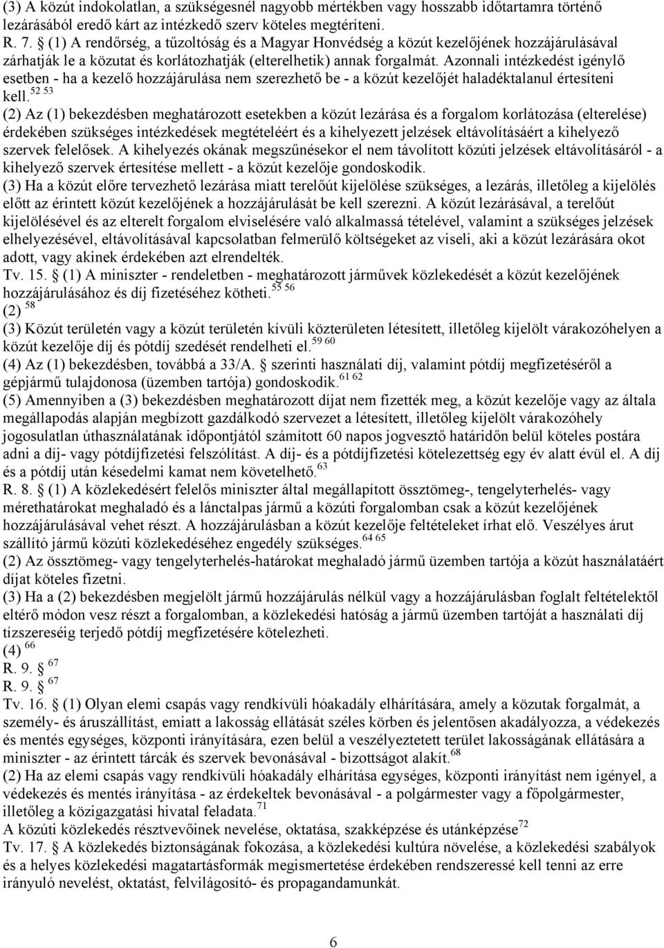 Azonnali intézkedést igénylő esetben - ha a kezelő hozzájárulása nem szerezhető be - a közút kezelőjét haladéktalanul értesíteni 52 53 kell.