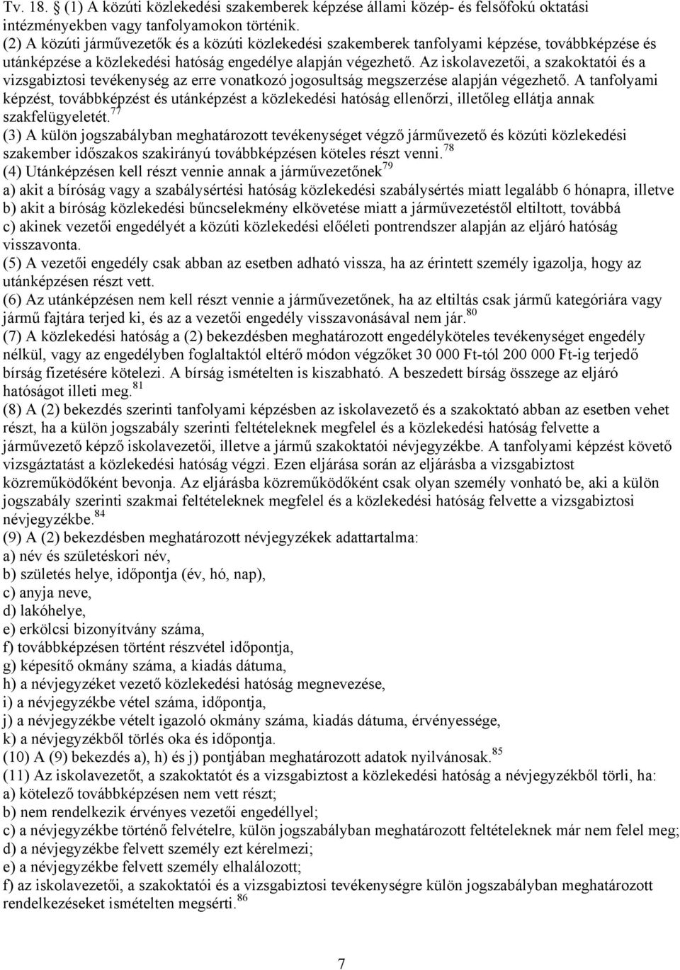 Az iskolavezetői, a szakoktatói és a vizsgabiztosi tevékenység az erre vonatkozó jogosultság megszerzése alapján végezhető.