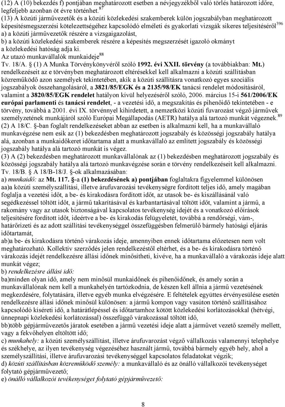 teljesítéséről 396 a) a közúti járművezetők részére a vizsgaigazolást, b) a közúti közlekedési szakemberek részére a képesítés megszerzését igazoló okmányt a közlekedési hatóság adja ki.