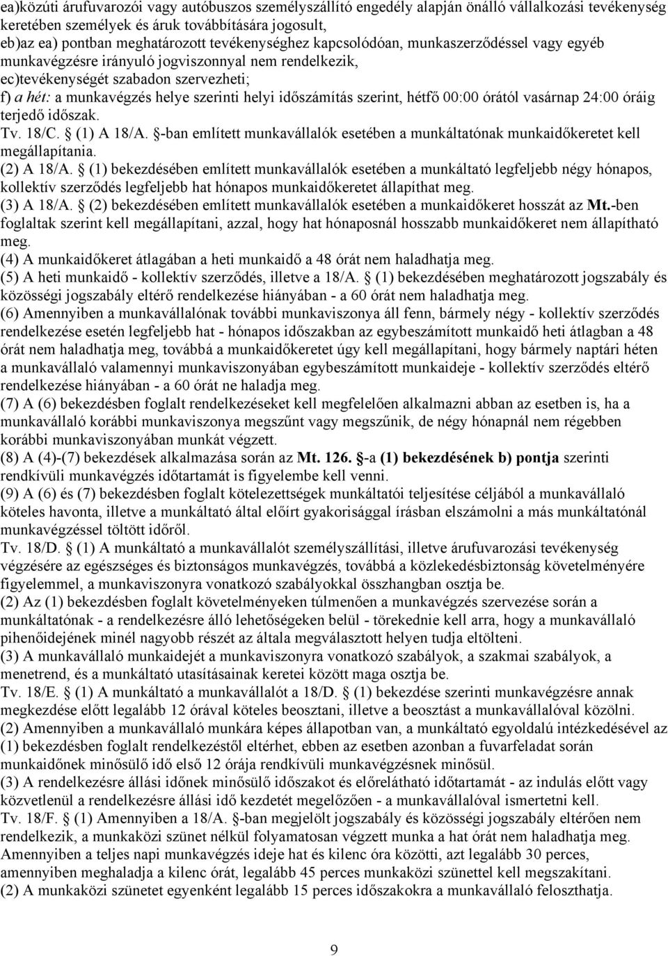 időszámítás szerint, hétfő 00:00 órától vasárnap 24:00 óráig terjedő időszak. Tv. 18/C. (1) A 18/A. -ban említett munkavállalók esetében a munkáltatónak munkaidőkeretet kell megállapítania.