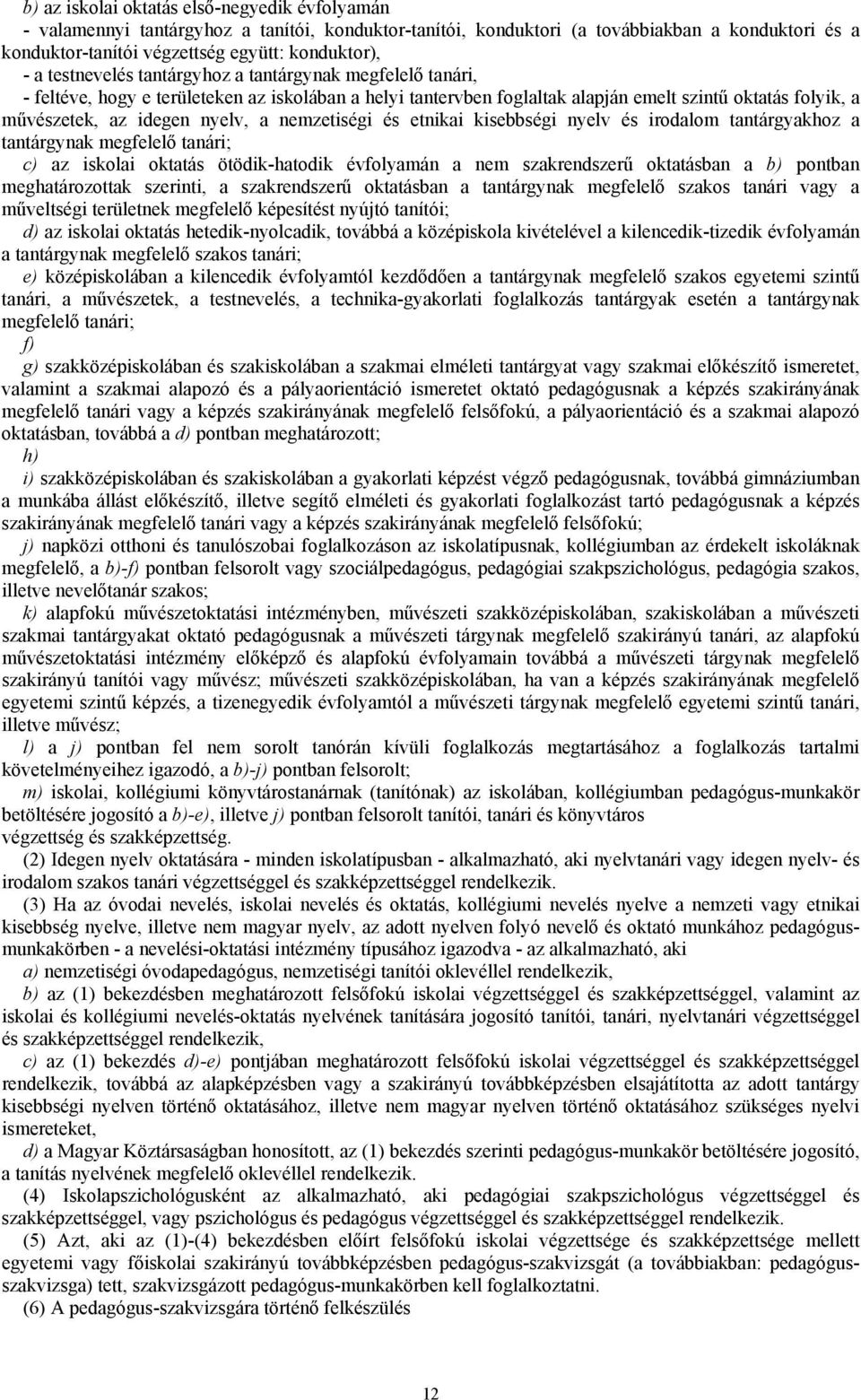 nemzetiségi és etnikai kisebbségi nyelv és irodalom tantárgyakhoz a tantárgynak megfelelő tanári; c) az iskolai oktatás ötödik-hatodik évfolyamán a nem szakrendszerű oktatásban a b) pontban