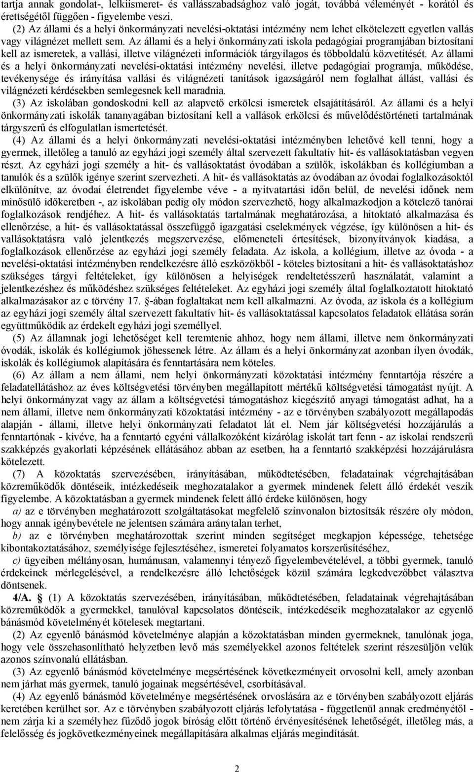 Az állami és a helyi önkormányzati iskola pedagógiai programjában biztosítani kell az ismeretek, a vallási, illetve világnézeti információk tárgyilagos és többoldalú közvetítését.