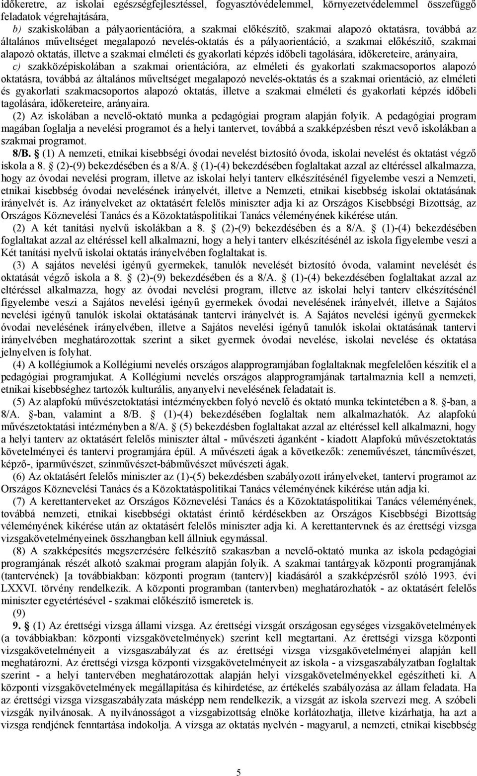 tagolására, időkereteire, arányaira, c) szakközépiskolában a szakmai orientációra, az elméleti és gyakorlati szakmacsoportos alapozó oktatásra, továbbá az általános műveltséget megalapozó
