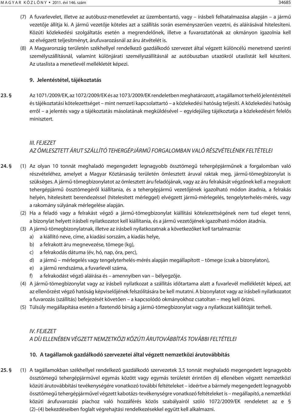 Közúti közlekedési szolgáltatás esetén a megrendelõnek, illetve a fuvaroztatónak az okmányon igazolnia kell az elvégzett teljesítményt, árufuvarozásnál az áru átvételét is.