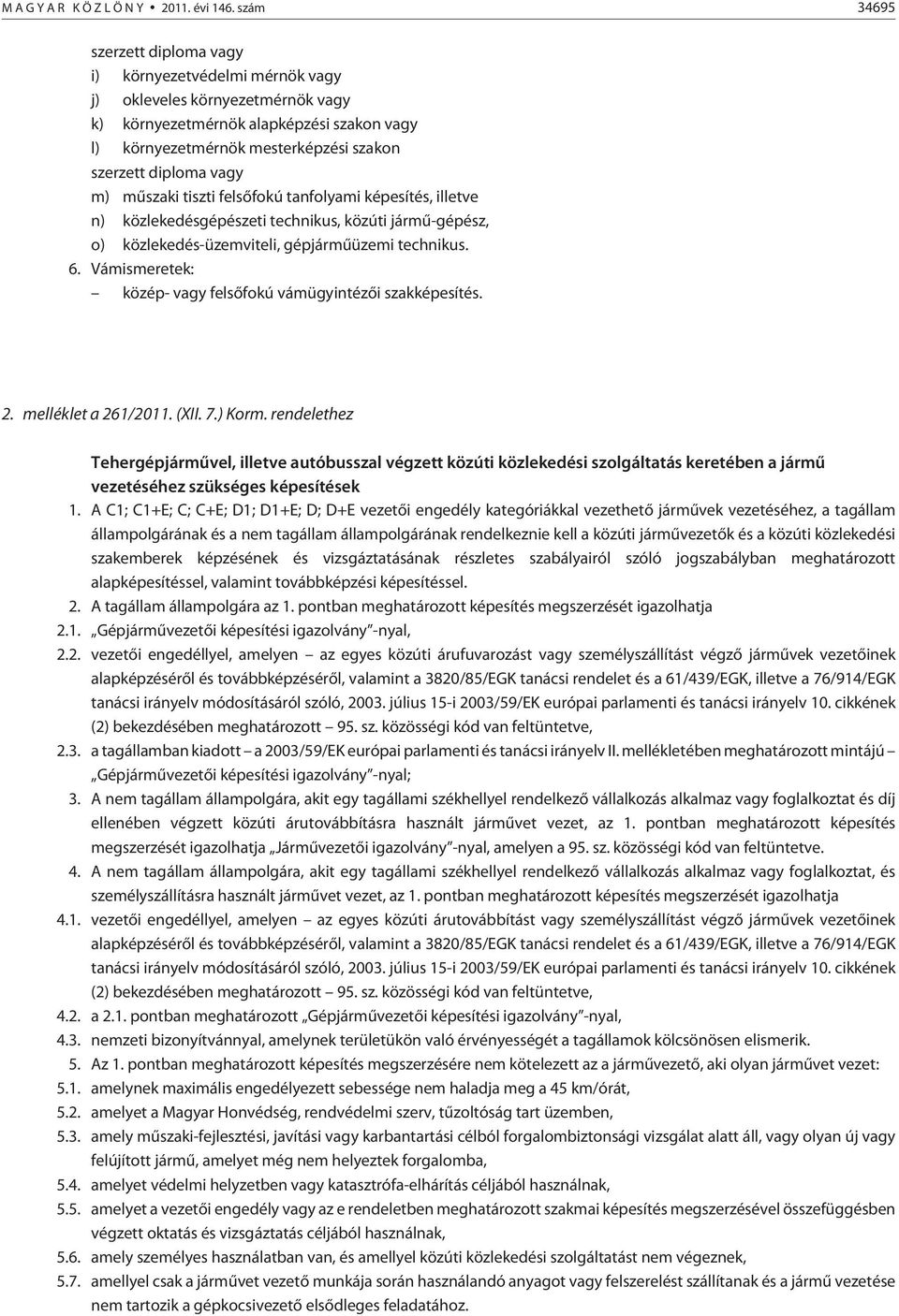 vagy m) mûszaki tiszti felsõfokú tanfolyami képesítés, illetve n) közlekedésgépészeti technikus, közúti jármû-gépész, o) közlekedés-üzemviteli, gépjármûüzemi technikus. 6.