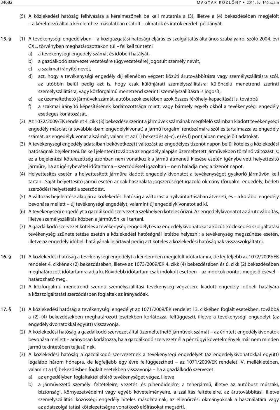 példányát. 15. (1) A tevékenységi engedélyben a közigazgatási hatósági eljárás és szolgáltatás általános szabályairól szóló 2004. évi CXL.