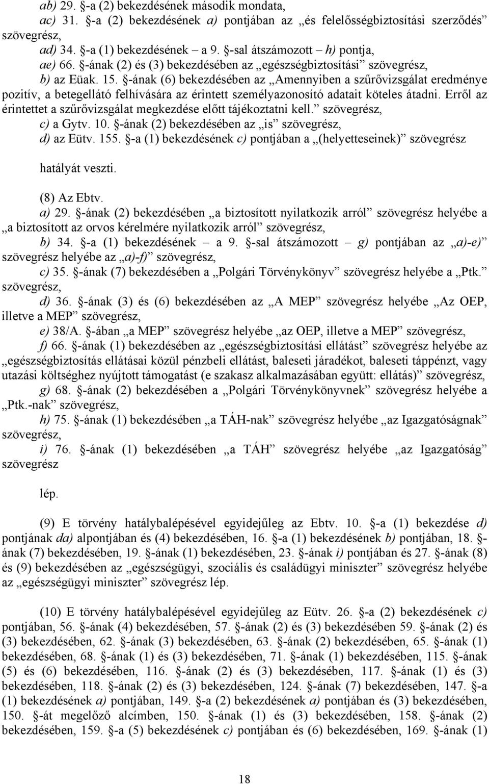 -ának (6) bekezdésében az Amennyiben a szűrővizsgálat eredménye pozitív, a betegellátó felhívására az érintett személyazonosító adatait köteles átadni.