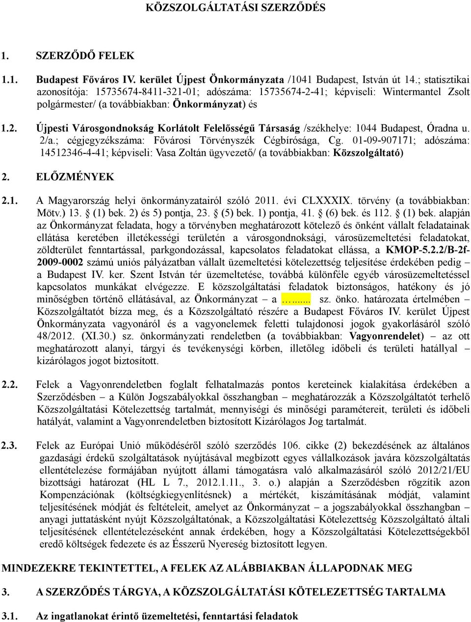 2/a.; cégjegyzékszáma: Fővárosi Törvényszék Cégbírósága, Cg. 01-09-907171; adószáma: 14512346-4-41; képviseli: Vasa Zoltán ügyvezető/ (a továbbiakban: Közszolgáltató) 2. ELŐZMÉNYEK 2.1. A Magyarország helyi önkormányzatairól szóló 2011.