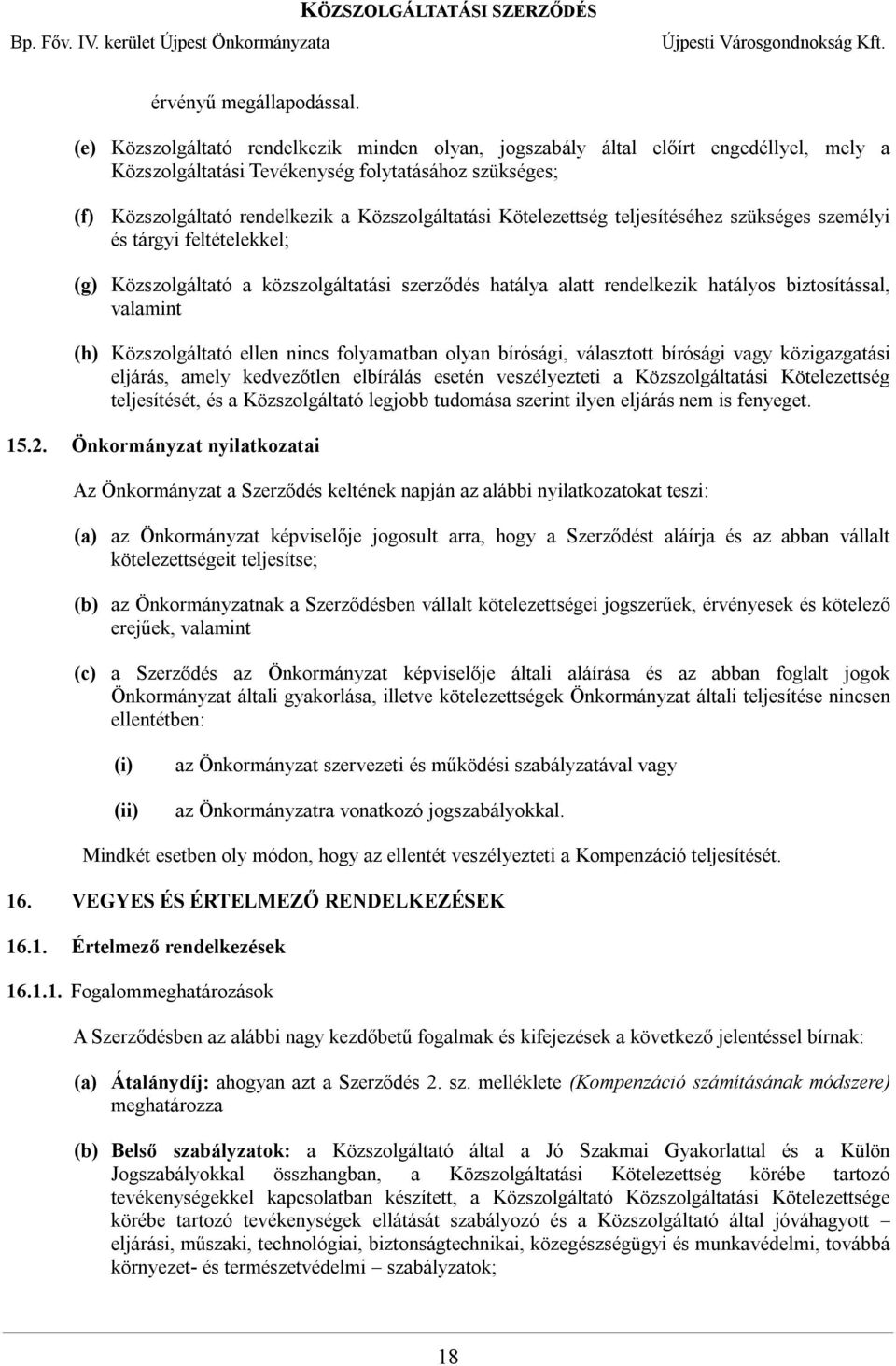 Kötelezettség teljesítéséhez szükséges személyi és tárgyi feltételekkel; (g) Közszolgáltató a közszolgáltatási szerződés hatálya alatt rendelkezik hatályos biztosítással, valamint (h) Közszolgáltató