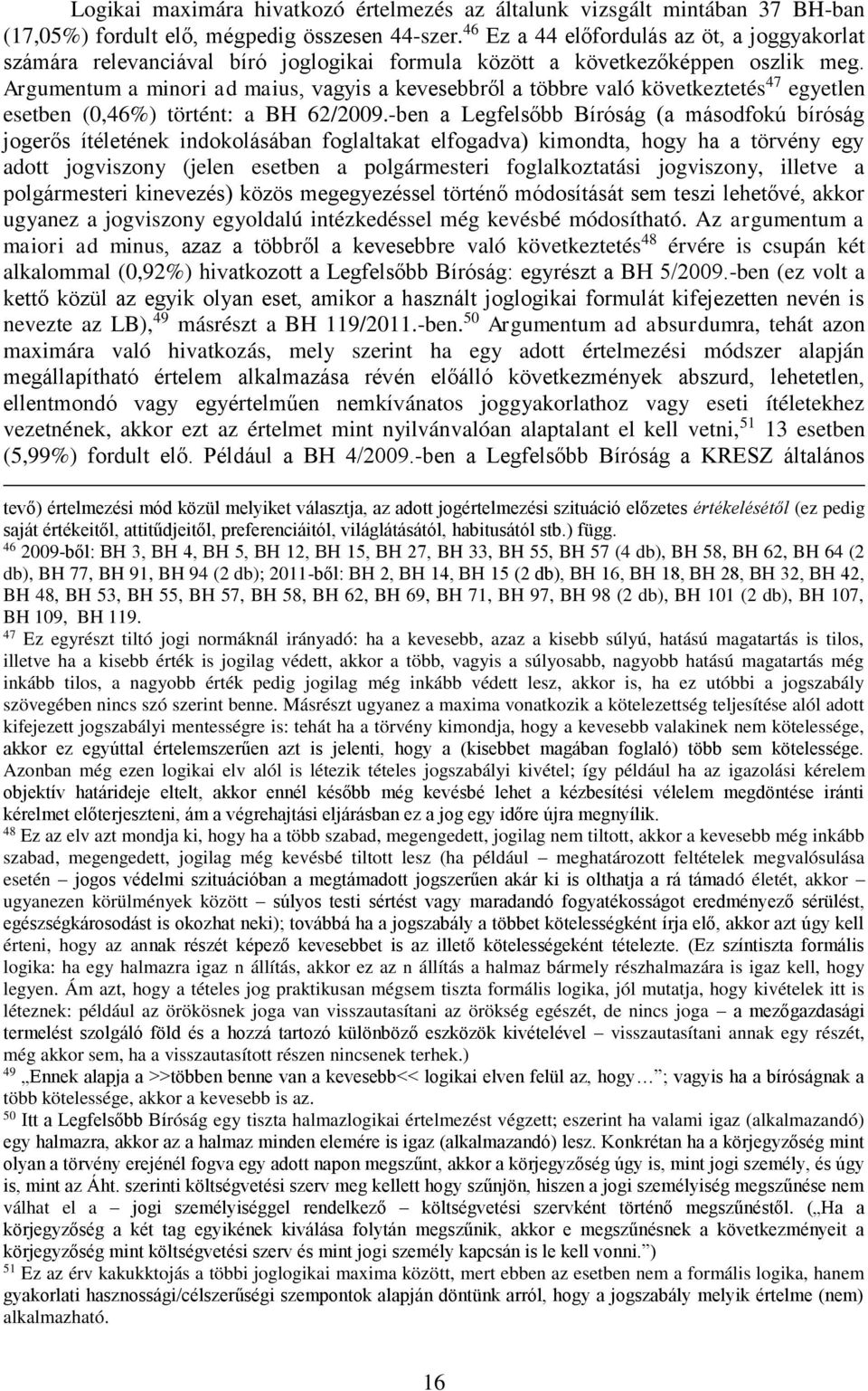 Argumentum a minori ad maius, vagyis a kevesebbről a többre való következtetés 47 egyetlen esetben (0,46%) történt: a BH 62/2009.