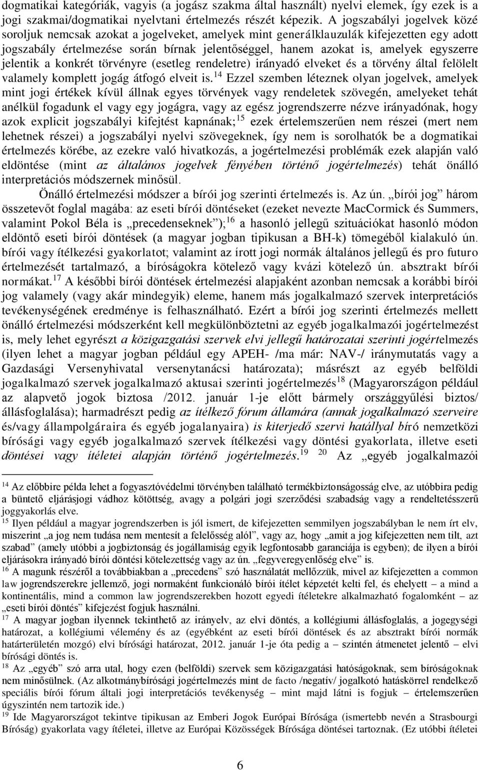 egyszerre jelentik a konkrét törvényre (esetleg rendeletre) irányadó elveket és a törvény által felölelt valamely komplett jogág átfogó elveit is.
