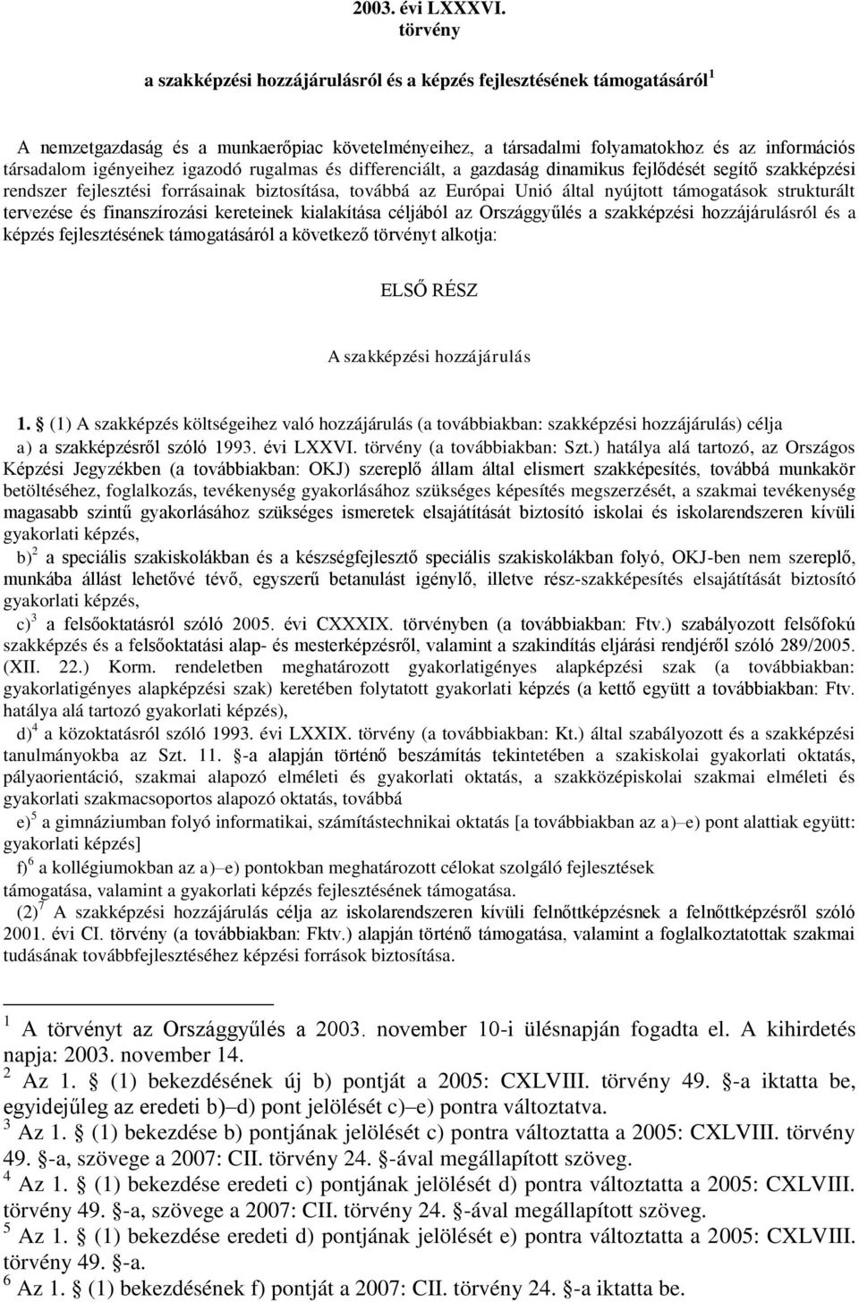 igényeihez igazodó rugalmas és differenciált, a gazdaság dinamikus fejlődését segítő szakképzési rendszer fejlesztési forrásainak biztosítása, továbbá az Európai Unió által nyújtott támogatások