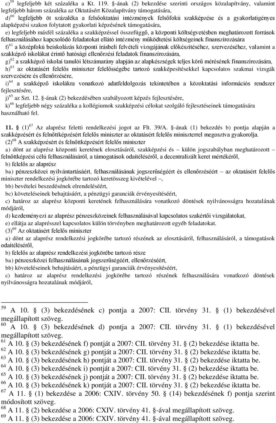 szakképzése és a gyakorlatigényes alapképzési szakon folytatott gyakorlati képzésének támogatására, e) legfeljebb másfél százaléka a szakképzéssel összefüggő, a központi költségvetésben meghatározott