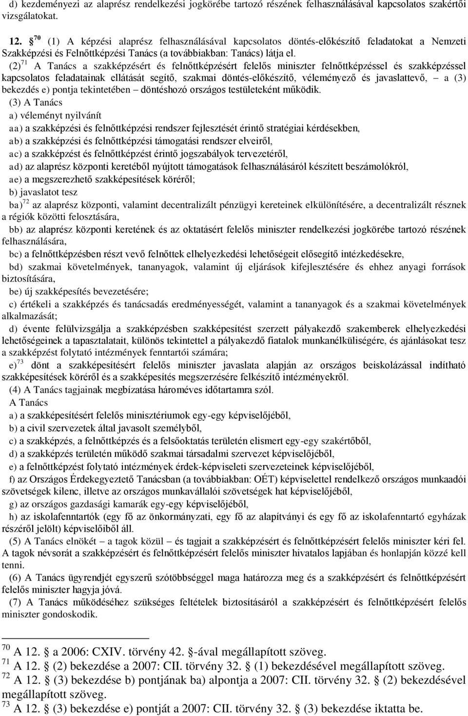(2) 71 A Tanács a szakképzésért és felnőttképzésért felelős miniszter felnőttképzéssel és szakképzéssel kapcsolatos feladatainak ellátását segítő, szakmai döntés-előkészítő, véleményező és