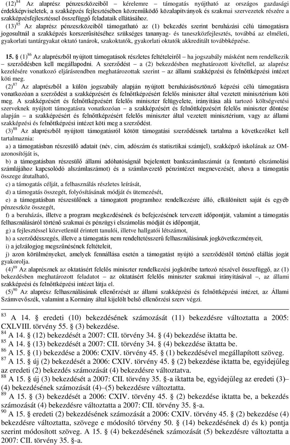 (13) 85 Az alaprész pénzeszközeiből támogatható az (1) bekezdés szerint beruházási célú támogatásra jogosultnál a szakképzés korszerűsítéséhez szükséges tananyag- és taneszközfejlesztés, továbbá az