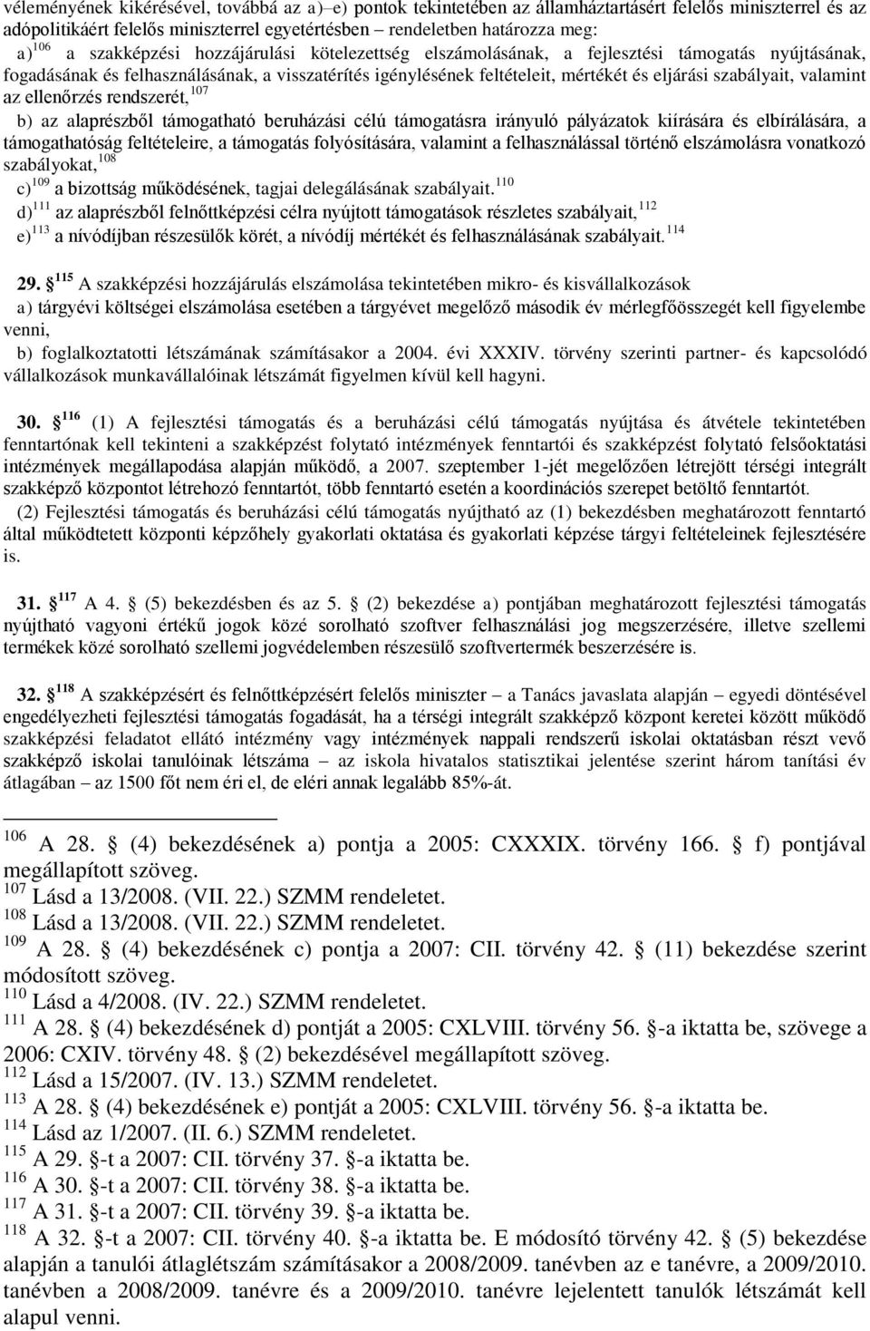 szabályait, valamint az ellenőrzés rendszerét, 107 b) az alaprészből támogatható beruházási célú támogatásra irányuló pályázatok kiírására és elbírálására, a támogathatóság feltételeire, a támogatás