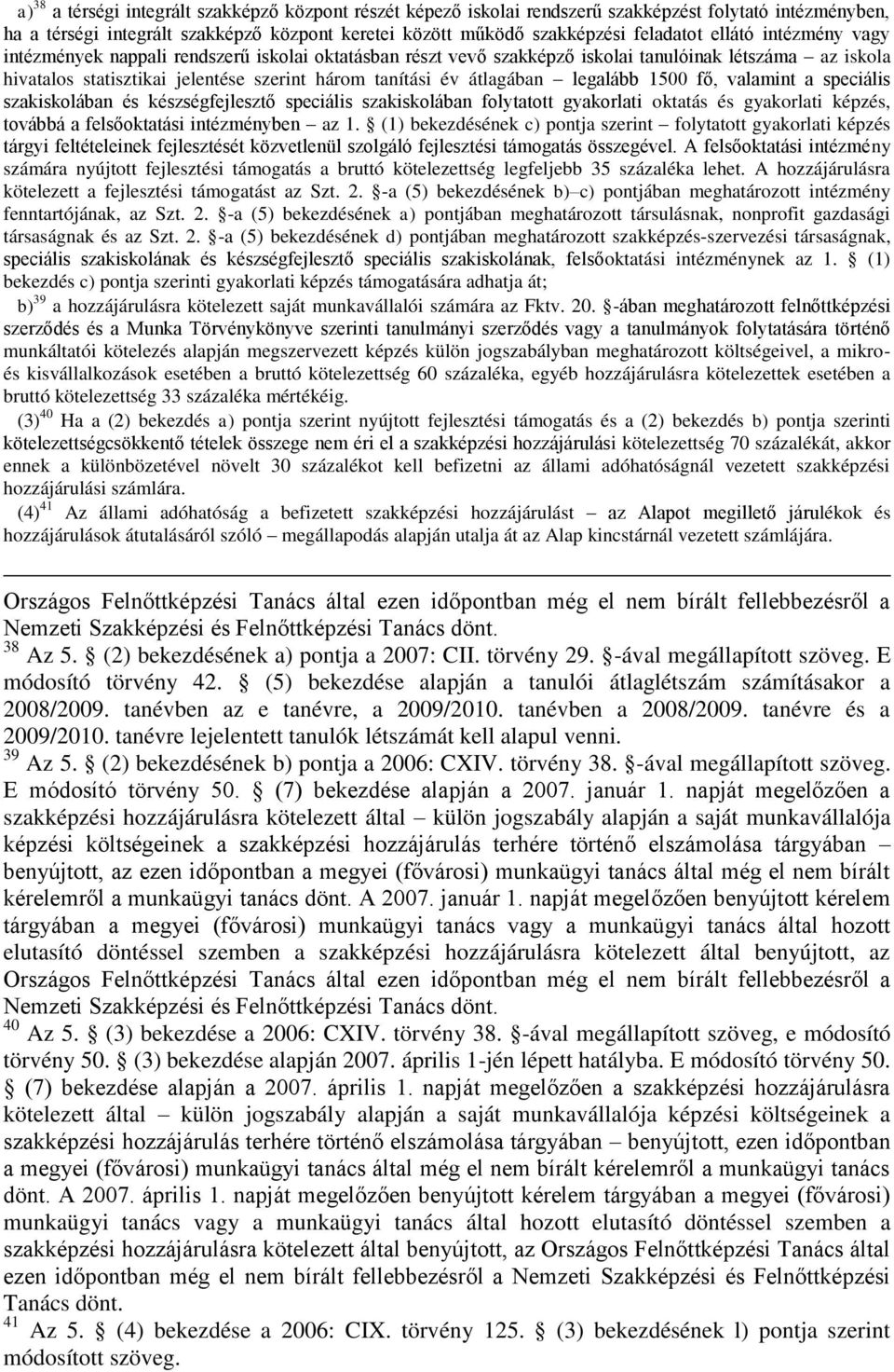 legalább 1500 fő, valamint a speciális szakiskolában és készségfejlesztő speciális szakiskolában folytatott gyakorlati oktatás és gyakorlati képzés, továbbá a felsőoktatási intézményben az 1.