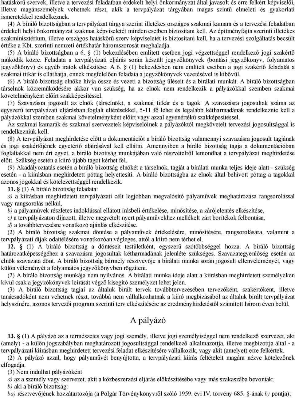 (4) A bíráló bizottságban a tervpályázat tárgya szerint illetékes országos szakmai kamara és a tervezési feladatban érdekelt helyi önkormányzat szakmai képviseletét minden esetben biztosítani kell.