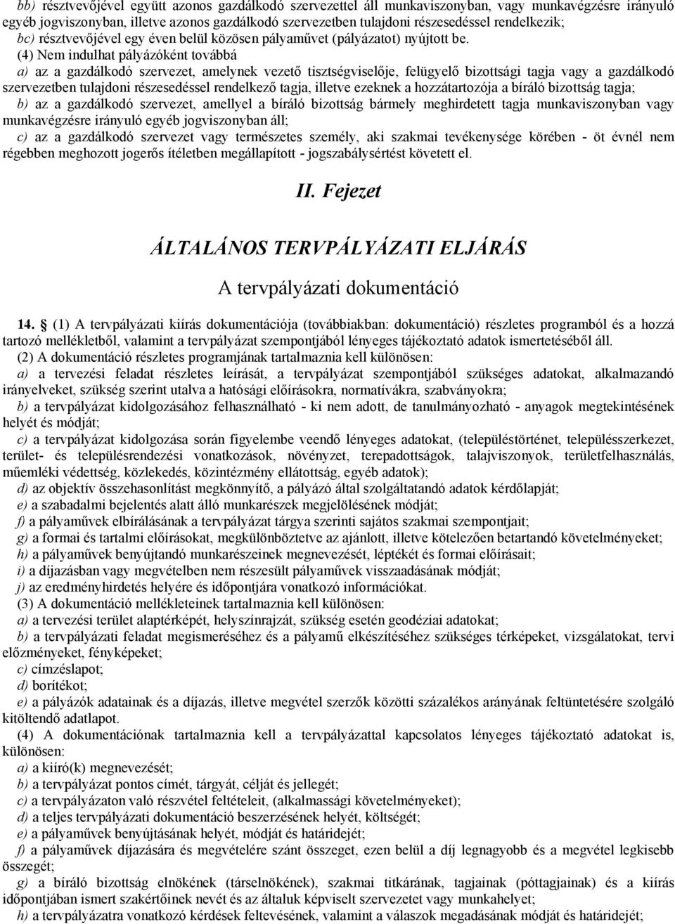 (4) Nem indulhat pályázóként továbbá a) az a gazdálkodó szervezet, amelynek vezető tisztségviselője, felügyelő bizottsági tagja vagy a gazdálkodó szervezetben tulajdoni részesedéssel rendelkező