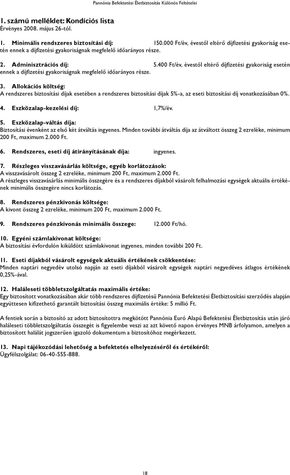 400 Ft/év, évestől eltérő díjfizetési gyakoriság esetén ennek a díjfizetési gyakoriságnak megfelelő időarányos része. 3.