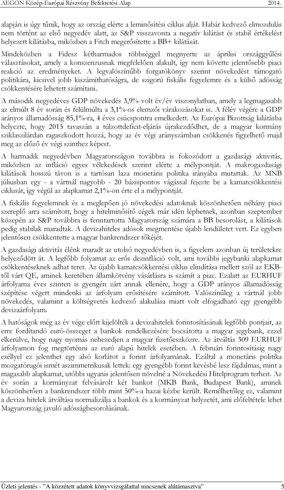 Mindeközben a Fidesz kétharmados többséggel megnyerte az áprilisi országgyűlési választásokat, amely a konszenzusnak megfelelően alakult, így nem követte jelentősebb piaci reakció az eredményeket.