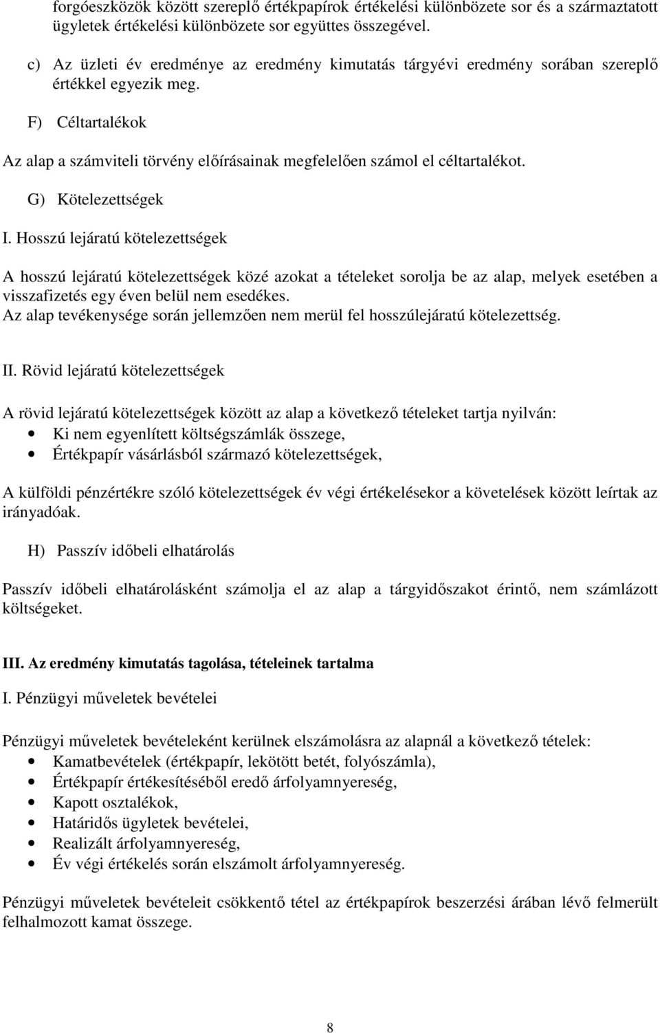 G) Kötelezettségek I. Hosszú lejáratú kötelezettségek A hosszú lejáratú kötelezettségek közé azokat a tételeket sorolja be az alap, melyek esetében a visszafizetés egy éven belül nem esedékes.