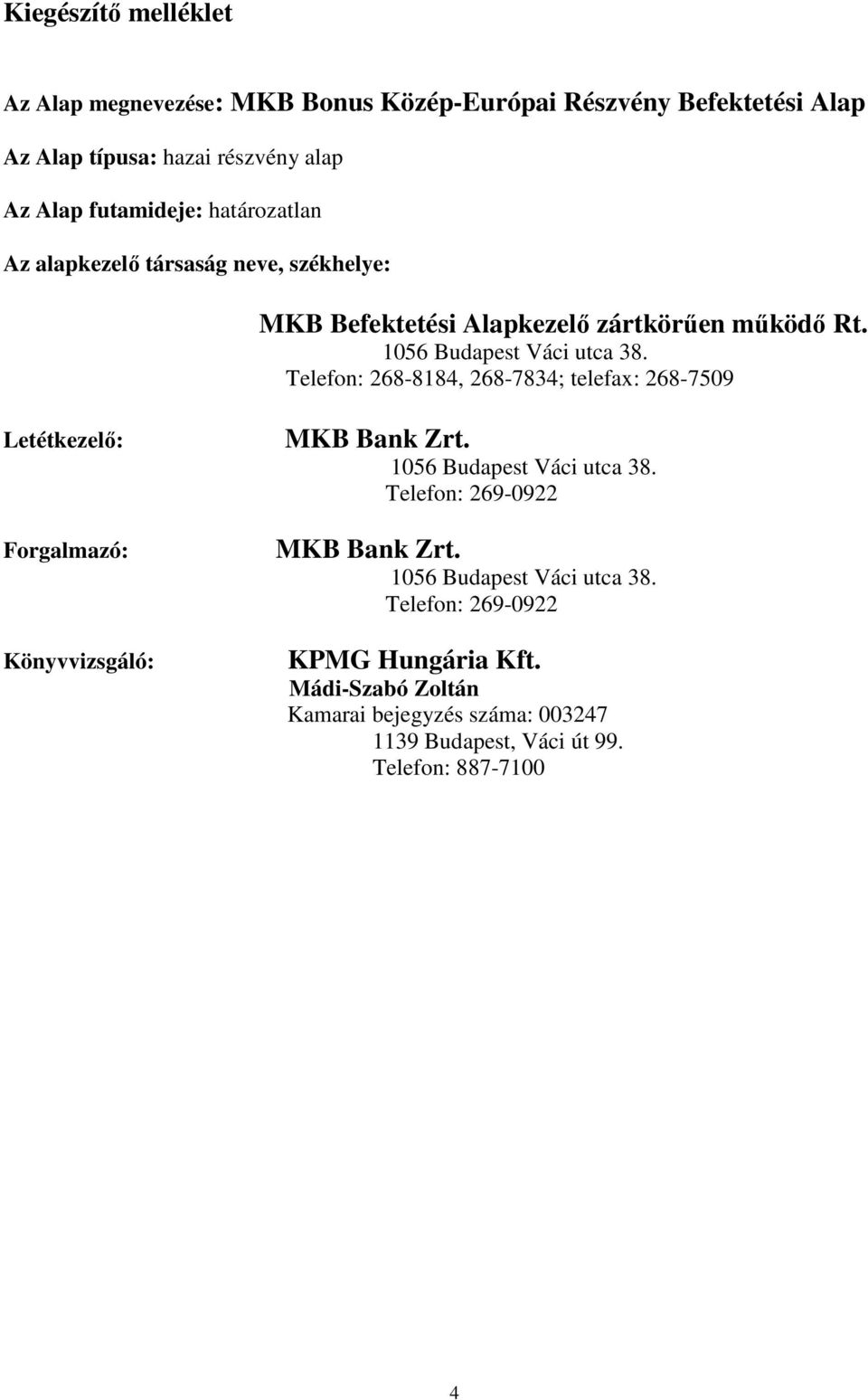 Telefon: 268-8184, 268-7834; telefax: 268-7509 Letétkezelı: Forgalmazó: Könyvvizsgáló: MKB Bank Zrt. 1056 Budapest Váci utca 38.