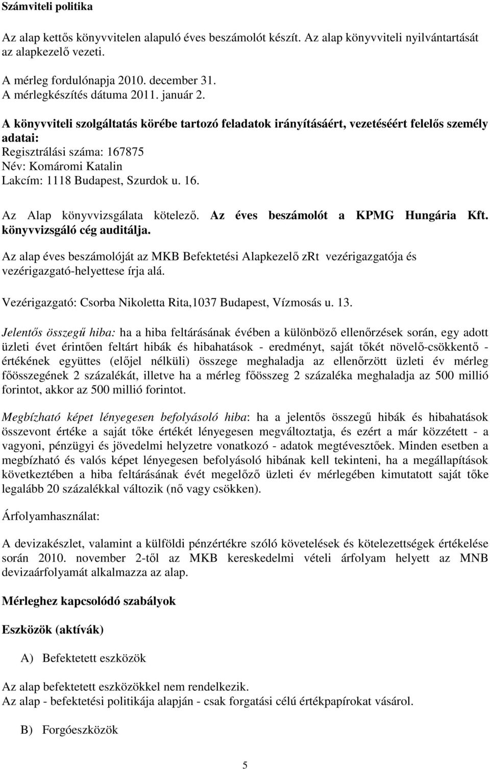 A könyvviteli szolgáltatás körébe tartozó feladatok irányításáért, vezetéséért felelıs személy adatai: Regisztrálási száma: 167875 Név: Komáromi Katalin Lakcím: 1118 Budapest, Szurdok u. 16. Az Alap könyvvizsgálata kötelezı.