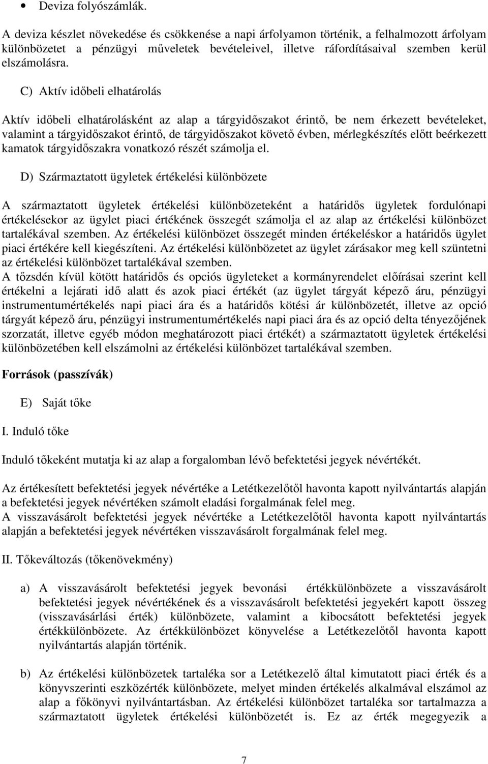 C) Aktív idıbeli elhatárolás Aktív idıbeli elhatárolásként az alap a tárgyidıszakot érintı, be nem érkezett bevételeket, valamint a tárgyidıszakot érintı, de tárgyidıszakot követı évben,