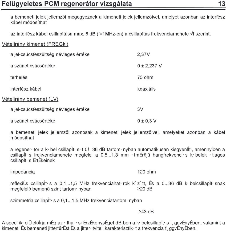 VÈtelir ny kimenet (FREGki) a jel-cs csfesz ltsèg nèvleges ÈrtÈke 2,37V a sz net cs csèrtèke terhelès interfèsz k bel 0 ± 2,237 V 75 ohm koaxi lis VÈtelir ny bemenet (LV) a jel-cs csfesz ltsèg