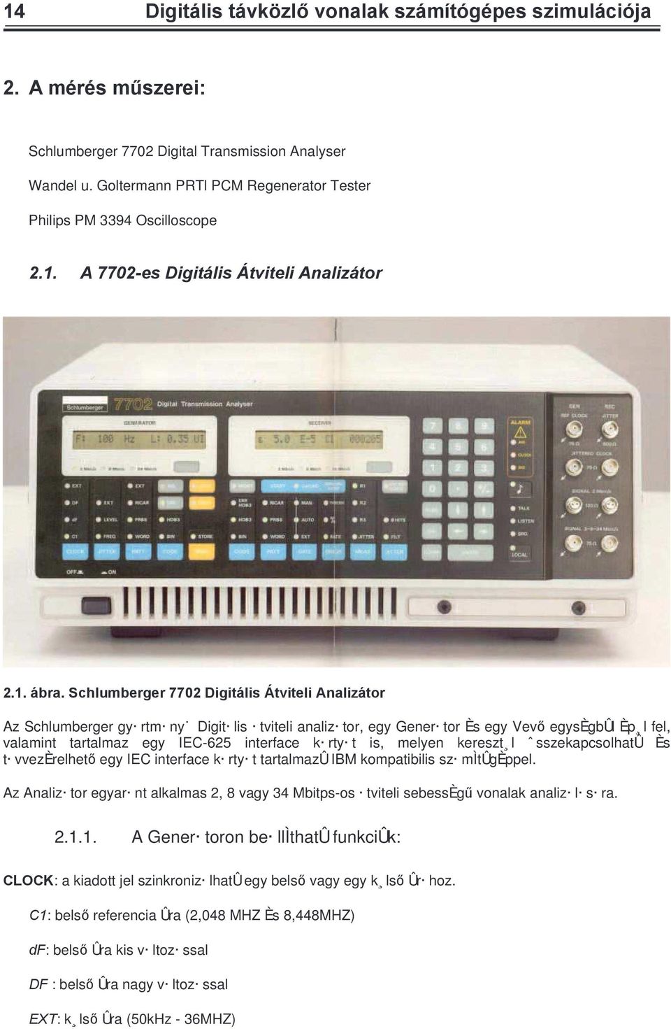 Schlumberger 7702 Digit lis tviteli Analiz tor Az Schlumberger gy rtm ny Digit lis tviteli analiz tor, egy Gener tor Ès egy VevĘ egysègbûl Èp l fel, valamint tartalmaz egy IEC-625 interface k rty t