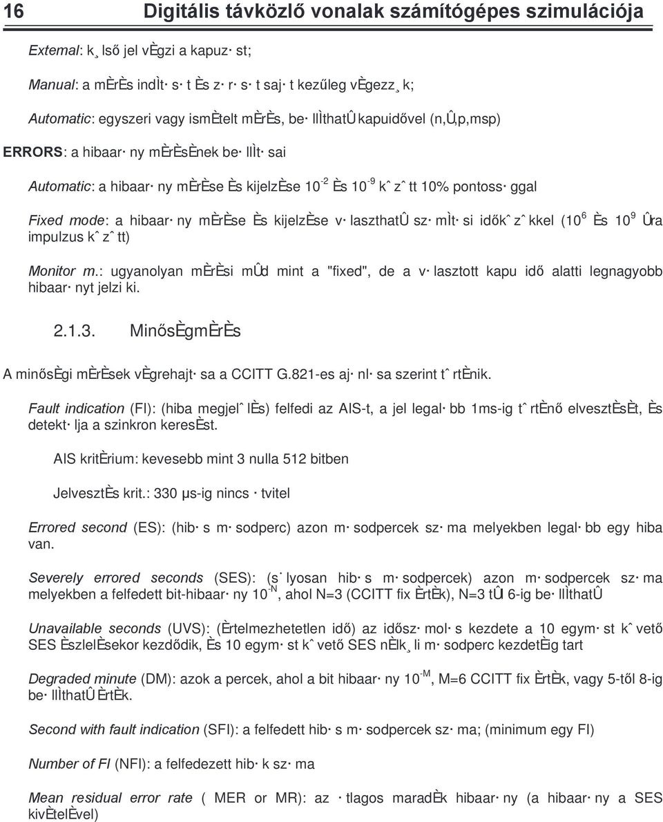 v laszthatû sz mìt si idękˆ zˆ kkel (10 6 Ès 10 9 Ûra impulzus kˆ zˆ tt) Monitor m.: ugyanolyan mèrèsi mûd mint a "fixed", de a v lasztott kapu idę alatti legnagyobb hibaar nyt jelzi ki. 2.1.3.