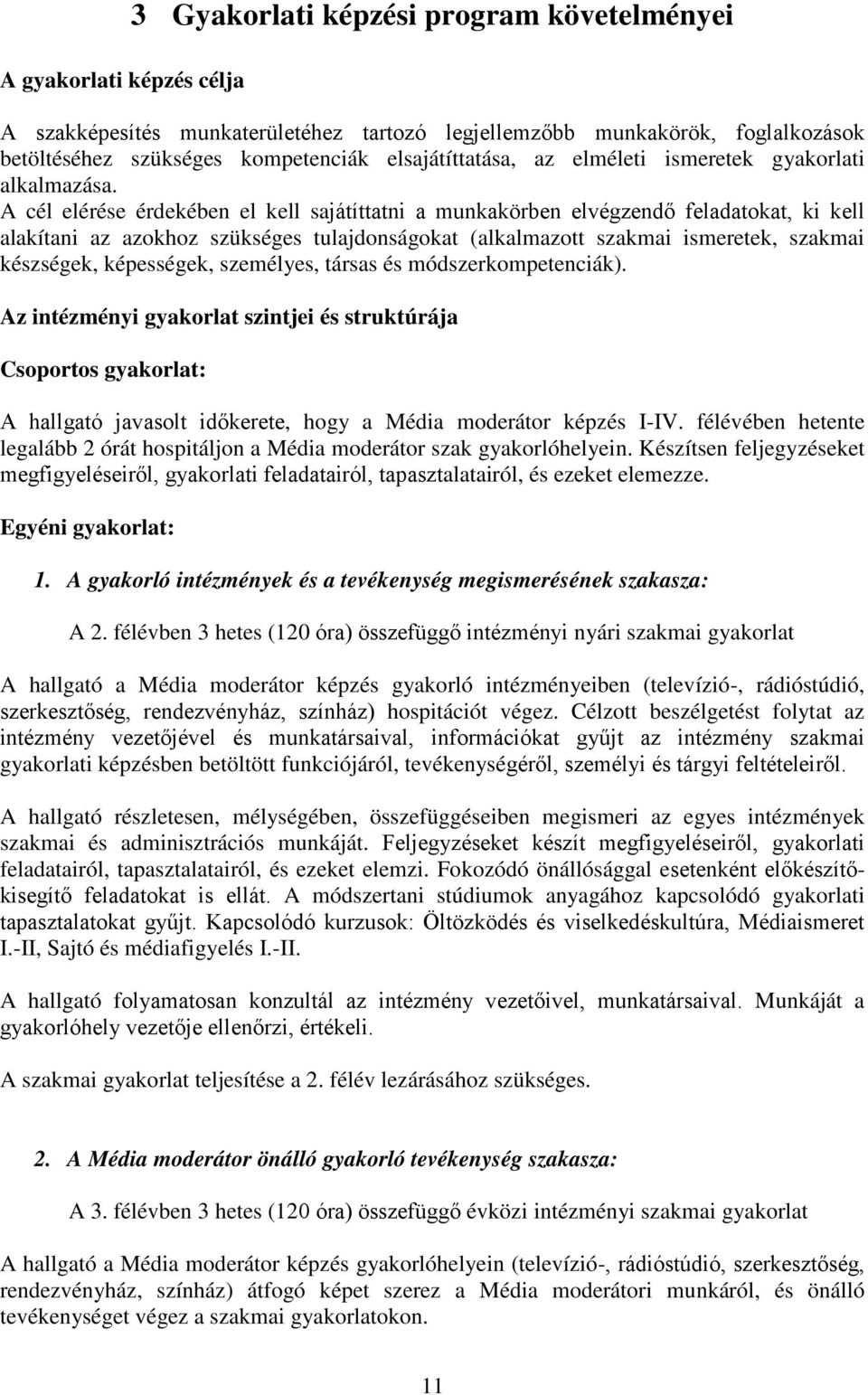 A cél elérése érdekében el kell sajátíttatni a munkakörben elvégzendő feladatokat, ki kell alakítani az azokhoz szükséges tulajdonságokat (alkalmazott szakmai ismeretek, szakmai készségek,