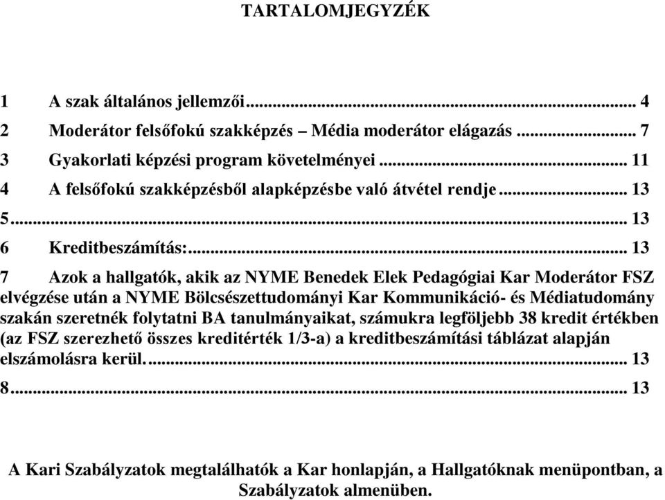 .. 13 7 Azok a hallgatók, akik az NYME Benedek Elek Pedagógiai Kar Moderátor FSZ elvégzése után a NYME Bölcsészettudományi Kar Kommunikáció- és Médiatudomány szakán szeretnék