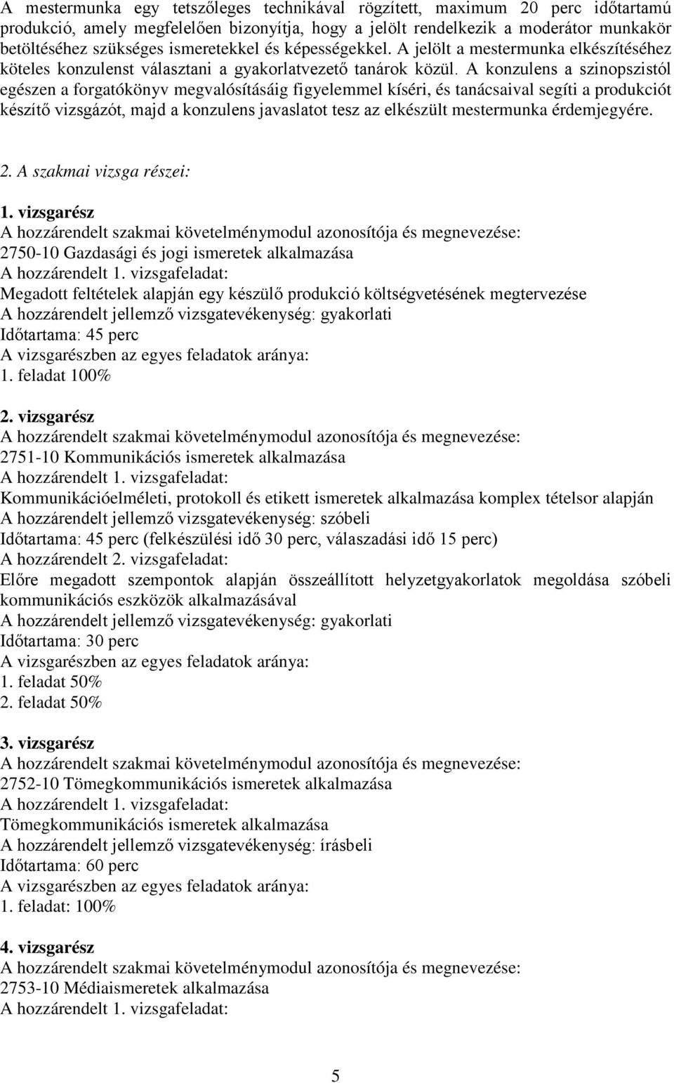 A konzulens a szinopszistól egészen a forgatókönyv megvalósításáig figyelemmel kíséri, és tanácsaival segíti a produkciót készítő vizsgázót, majd a konzulens javaslatot tesz az elkészült mestermunka