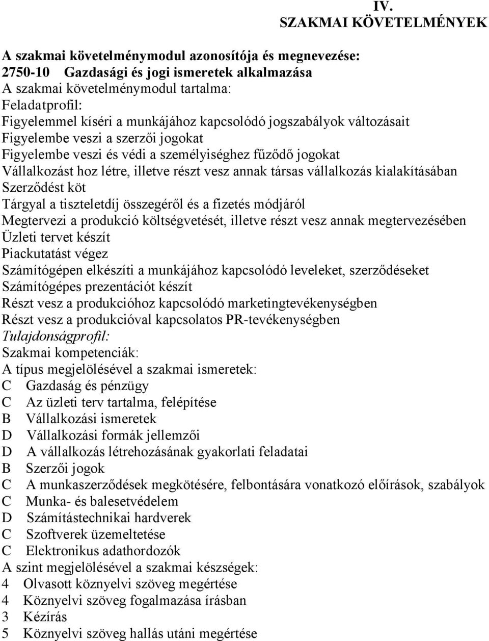 vállalkozás kialakításában Szerződést köt Tárgyal a tiszteletdíj összegéről és a fizetés módjáról Megtervezi a produkció költségvetését, illetve részt vesz annak megtervezésében Üzleti tervet készít