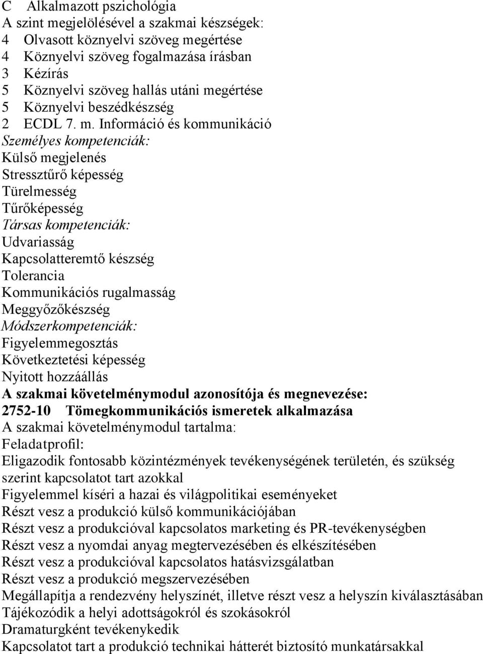 Információ és kommunikáció Személyes kompetenciák: Külső megjelenés Stressztűrő képesség Türelmesség Tűrőképesség Társas kompetenciák: Udvariasság Kapcsolatteremtő készség Tolerancia Kommunikációs