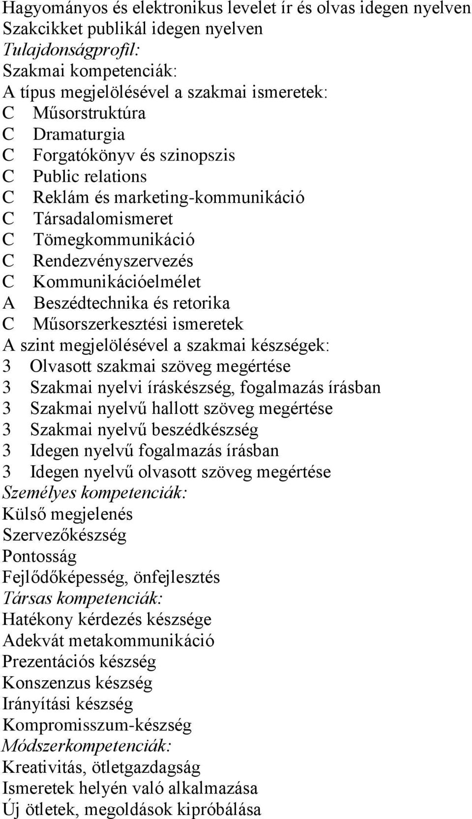 és retorika C Műsorszerkesztési ismeretek A szint megjelölésével a szakmai készségek: 3 Olvasott szakmai szöveg megértése 3 Szakmai nyelvi íráskészség, fogalmazás írásban 3 Szakmai nyelvű hallott