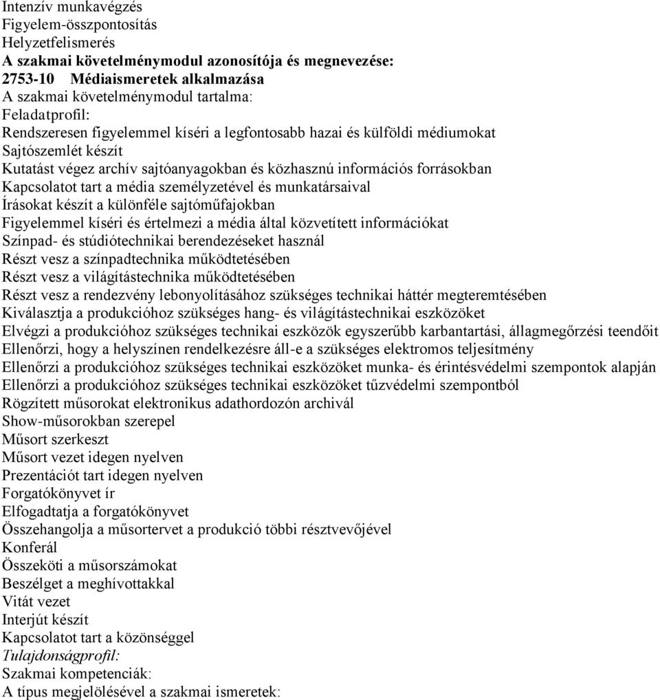 tart a média személyzetével és munkatársaival Írásokat készít a különféle sajtóműfajokban Figyelemmel kíséri és értelmezi a média által közvetített információkat Színpad- és stúdiótechnikai