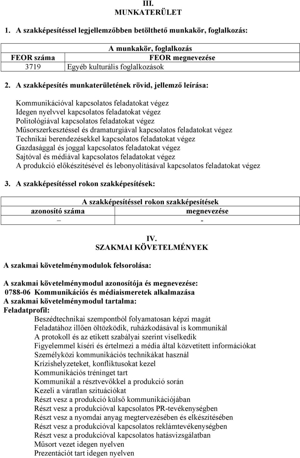 Műsorszerkesztéssel és dramaturgiával kapcsolatos feladatokat végez Technikai berendezésekkel kapcsolatos feladatokat végez Gazdasággal és joggal kapcsolatos feladatokat végez Sajtóval és médiával