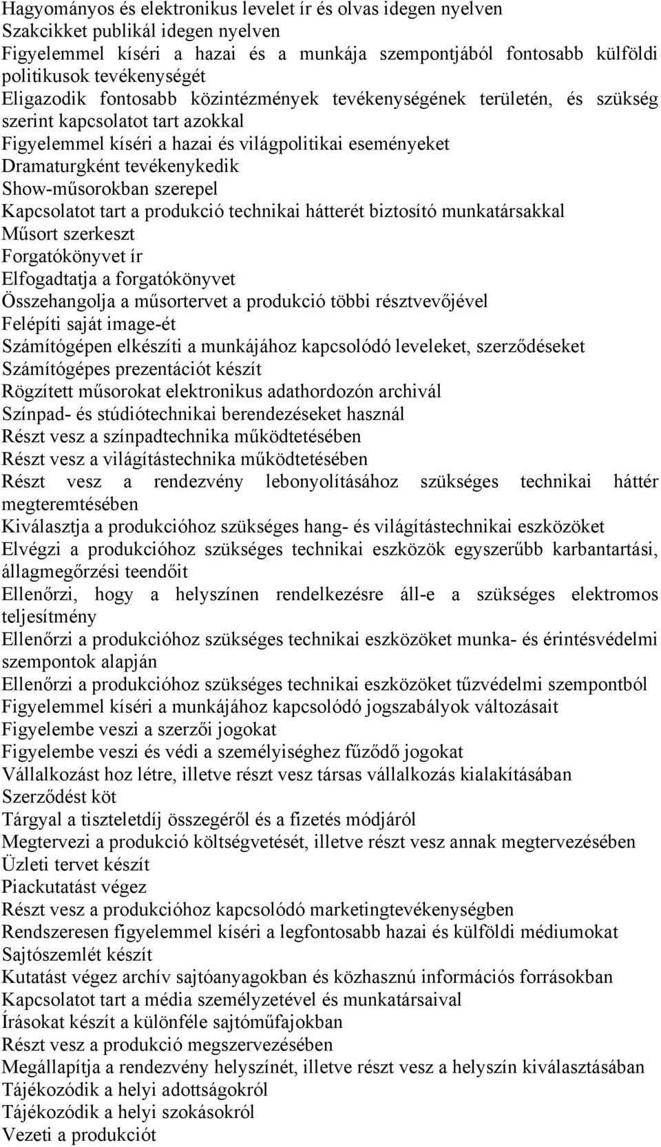 Show-műsorokban szerepel Kapcsolatot tart a produkció technikai hátterét biztosító munkatársakkal Műsort szerkeszt Forgatókönyvet ír Elfogadtatja a forgatókönyvet Összehangolja a műsortervet a