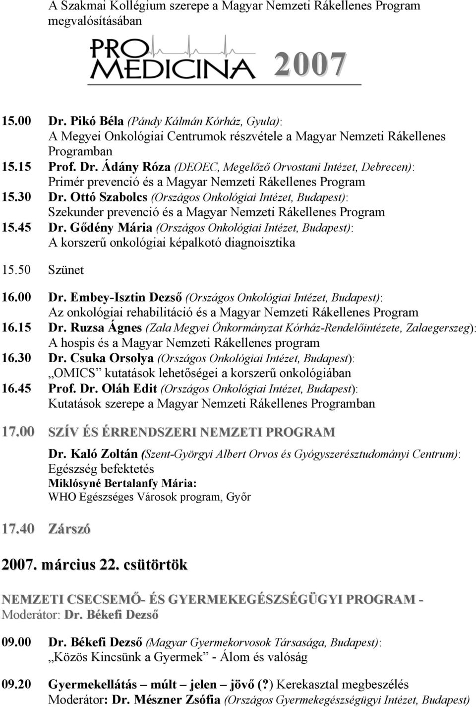 Ádány Róza (DEOEC, Megelőző Orvostani Intézet, Debrecen): Primér prevenció és a Magyar Nemzeti Rákellenes Program 15.30 Dr.