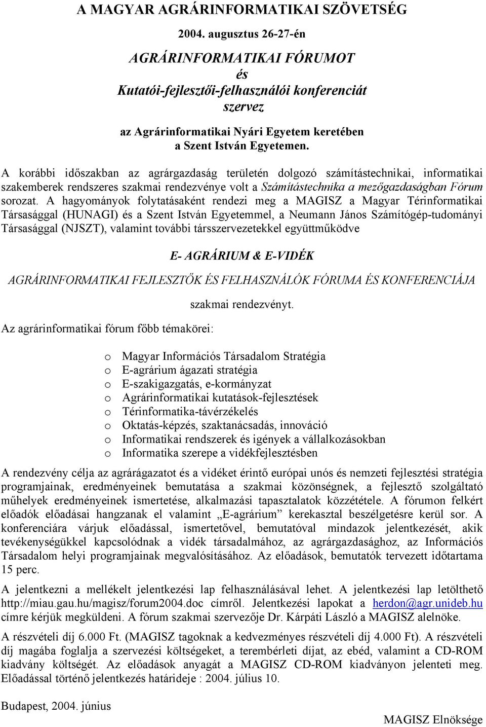 A korábbi időszakban az agrárgazdaság területén dolgozó számítástechnikai, informatikai szakemberek rendszeres szakmai rendezvénye volt a Számítástechnika a mezőgazdaságban Fórum sorozat.