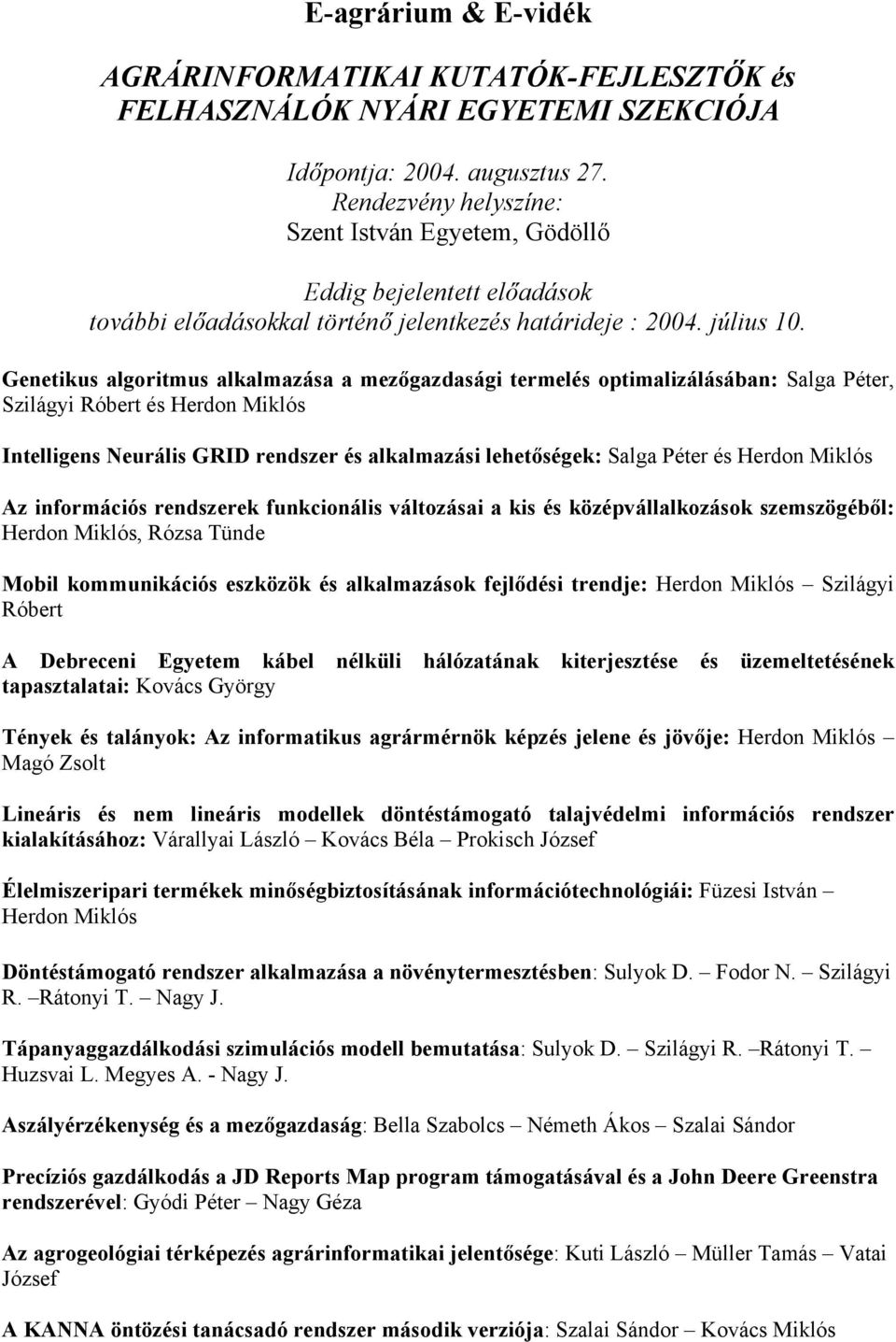 Genetikus algoritmus alkalmazása a mezőgazdasági termel optimalizálásában: Salga Péter, Szilágyi Róbert Herdon Miklós Intelligens Neurális GRID rendszer alkalmazási lehetőségek: Salga Péter Herdon